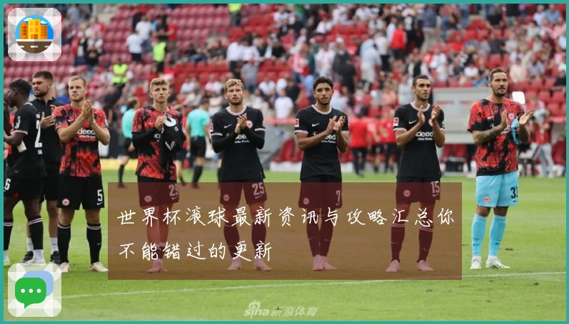 世界杯滚球最新资讯与攻略汇总你不能错过的更新