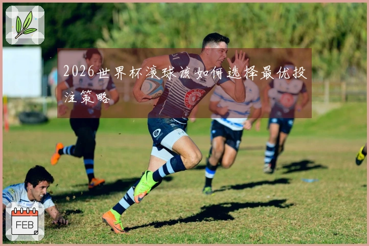 2026世界杯滚球该如何选择最优投注策略