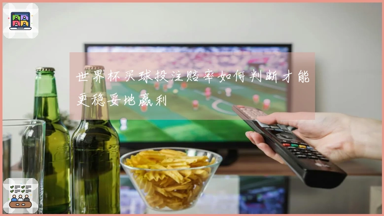 世界杯买球投注赔率如何判断才能更稳妥地赢利